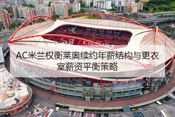 AC米兰权衡莱奥续约年薪结构与更衣室薪资平衡策略