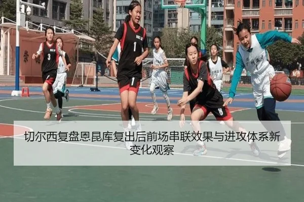 切尔西复盘恩昆库复出后前场串联效果与进攻体系新变化观察 | c7c7·app