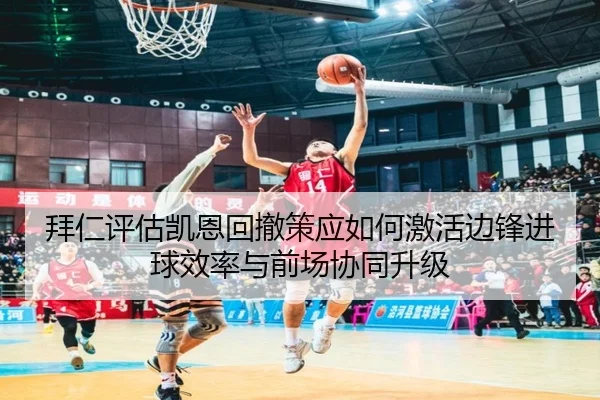 拜仁评估凯恩回撤策应如何激活边锋进球效率与前场协同升级 | c7c7·app