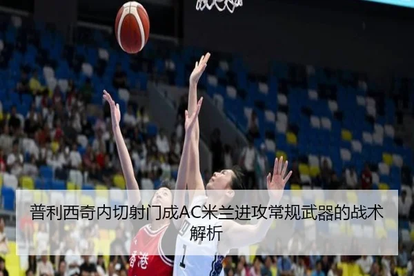 普利西奇内切射门成AC米兰进攻常规武器的战术解析（c7c7·app）